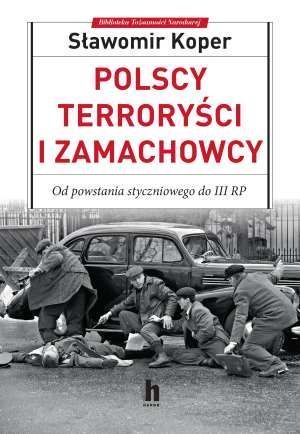 Polscy terroryści i zamachowcy. Od powstania styczniowego do III PR